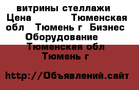 витрины стеллажи › Цена ­ 2 000 - Тюменская обл., Тюмень г. Бизнес » Оборудование   . Тюменская обл.,Тюмень г.